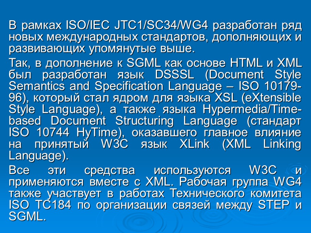 В рамках ISO/IEC JTC1/SC34/WG4 разработан ряд новых международных стандартов, дополняющих и развивающих упомянутые выше.